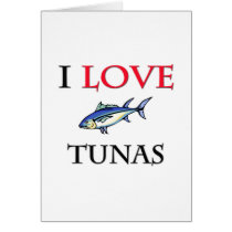 I Love Tunas cards by tshirtshirts I Love Tunas cards