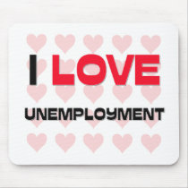 I LOVE UNEMPLOYMENT mousepads by professions I LOVE UNEMPLOYMENT mousepads