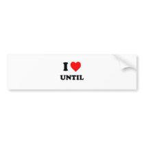I love Until Bumper Sticker