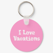 I Love Vacations Gifts keychains by Funny_Gifts I Love Vacations Gifts keychains