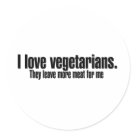 round_sticker - I love vegetarians.  They leave more meat for me: Sizes 