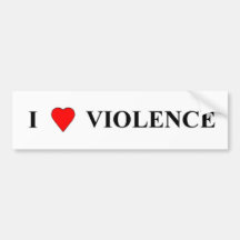 I love violence bumper stickers