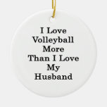 I Love Volleyball More Than I Love My Husband Christmas Ornament