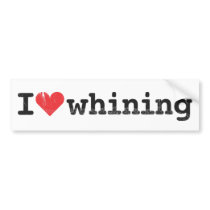 I love whining Bumper Sticker bumper stickers