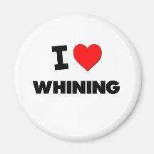 I love Whining Refrigerator Magnets