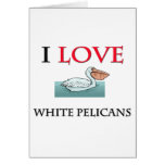 I Love White Pelicans Greeting Card