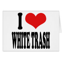 I Love White Trash cards by ilovethisshirt I Love White Trash cards