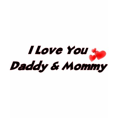 i love you mummy and daddy. I+love+you+mommy+and+daddy