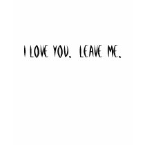 I LOVE YOU. LEAVE ME. t-shirts by tangiblepsyche I LOVE YOU. LEAVE ME. t-shirts