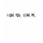 I LOVE YOU.  LEAVE ME. T-SHIRTS