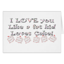 I Love You Like A Fat Kid Loves Cake Card