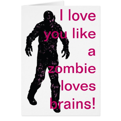 I love you like a zombie loves brains! card Zazzle