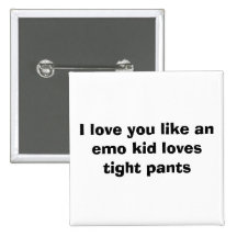 I love you like an emo kid loves tight pants pinback buttons