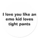 I love you like an emo kid loves tight pants. stickers