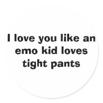 I love you like an emo kid loves tight pants. stickers by alexttlyrocks I love you like an emo kid loves tight pants. stickers
