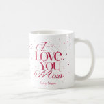 I Love You Mom Mug  $19.25