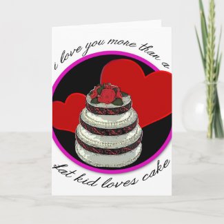 I Love You More Than a Fat Kid Loves Cake Card