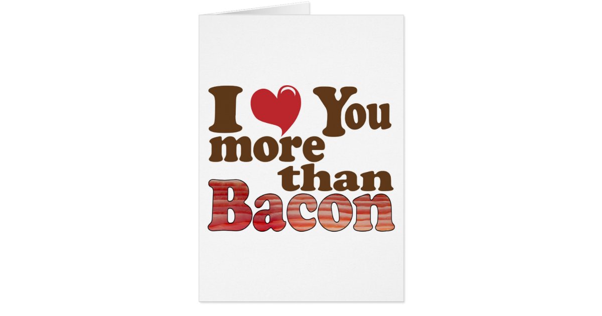 i-love-you-more-than-bacon-card-zazzle
