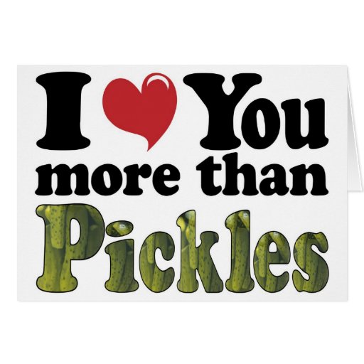 I Love You More Than Pickles Card