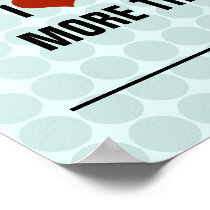 I Love You More Than... posters