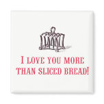 I Love You More Than Sliced Bread! Magnet