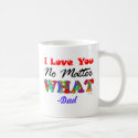 "I Love You No Matter What" from Dad mugs by Victoreeah "I Love You No Matter What" from Dad mugs
