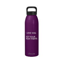 I LOVE YOU NOT YOUR BODY PARTS REUSABLE WATER BOTTLE