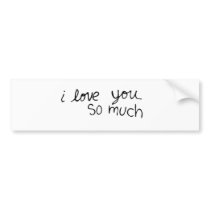 I love you so much - hand written bumper sticker