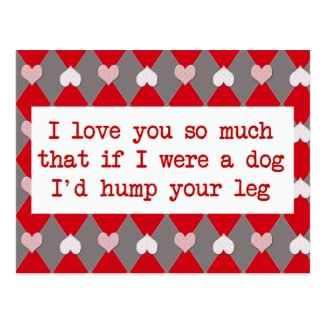 I love you so much I'd hump your leg Postcard