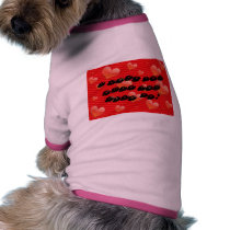 I LOVE YOU WHEN YOU FEED ME! pet clothing by Santirocks I LOVE YOU WHEN YOU FEED ME! pet clothing