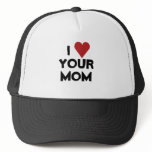 I LOVE YOUR MOM TRUCKER HAT