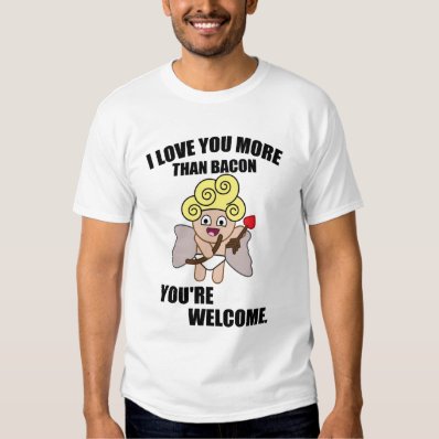 I LOVE YOUR MORE THAN BACON T-SHIRT