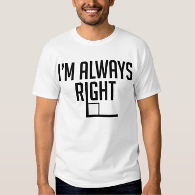 I?m Always Right Angle Shirt
