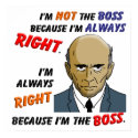 I’m Always Right Because I’m the Boss posters