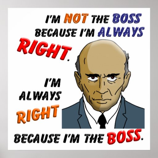 I’m Always Right Because I’m the Boss Print