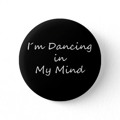 I´m Dancing in My Mind Pinback Buttons