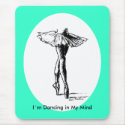 I�m Dancing in My Mind mousepad