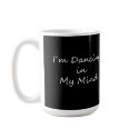 I�m Dancing In My Mind mug