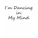 I�m Dancing In My Mind shirt