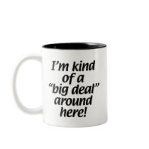 I’m kind of a big deal around here. mugs