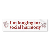 I’m Longing for Social Harmony bumper stickers by JSlogan I’m Longing for Social Harmony bumper stickers