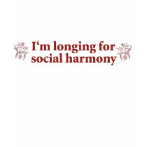 I’m Longing for Social Harmony t-shirts