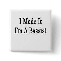 I Made It I'm A Bassist Button