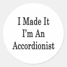 I Made It I'm An Accordionist Round Stickers