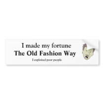 I made my fortune the old fashion way bumper stickers by jimbuckner I made my fortune the old fashion way bumper stickers