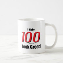 I Make 100 years old Look Great! Coffee Mugs