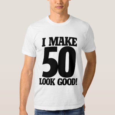 I make 50 look good t shirts