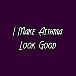 I Make Asthma Look Good