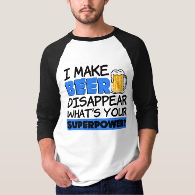 I Make Beer Disappear what&#39;s your superpower funny Tee Shirt