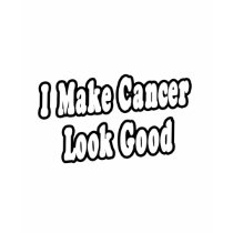 I Make Cancer Look Good t-shirts